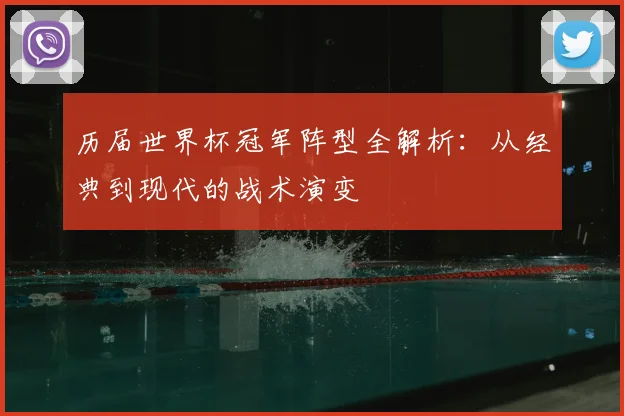 历届世界杯冠军阵型全解析:从经典到现代的战术演变