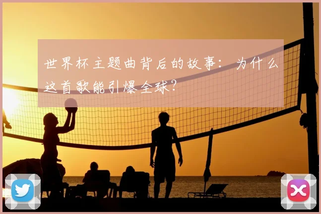 世界杯主题曲背后的故事：为什么这首歌能引爆全球？
