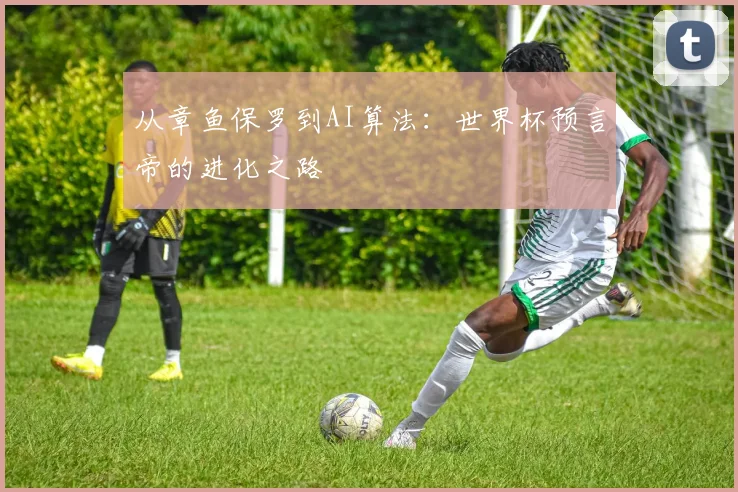 从章鱼保罗到AI算法:世界杯预言帝的进化之路